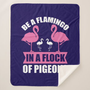 Be A Flamingo In A Flock Of Pigeons Sherpa Blanket