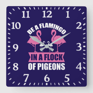 Be A Flamingo In A Flock Of Pigeons Square Wall Clock