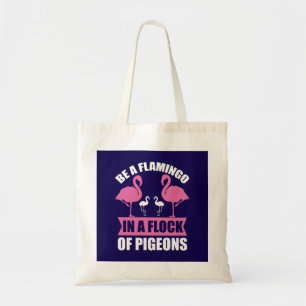 Be A Flamingo In A Flock Of Pigeons Tote Bag