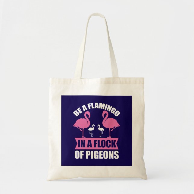Be A Flamingo In A Flock Of Pigeons Tote Bag (Front)