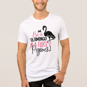 Be A Flamingo In A Flock of Pigeons Tri-Blend Shirt