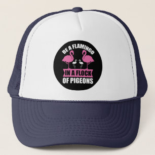 Be A Flamingo In A Flock Of Pigeons Trucker Hat
