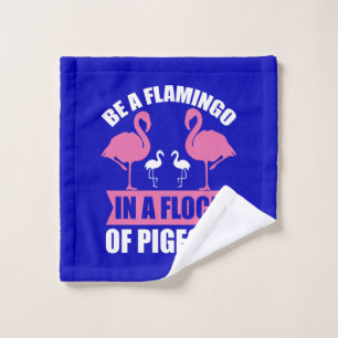 Be A Flamingo In A Flock Of Pigeons Wash Cloth