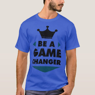 Be A Game Changer Positive Saying Motivation  T-Shirt