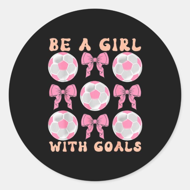 Be A Girl With Goals Coquette Soccer Gift For Wome Classic Round Sticker (Front)