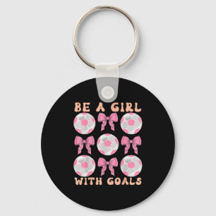 Be A Girl With Goals Coquette Soccer Gift For Wome Key Ring