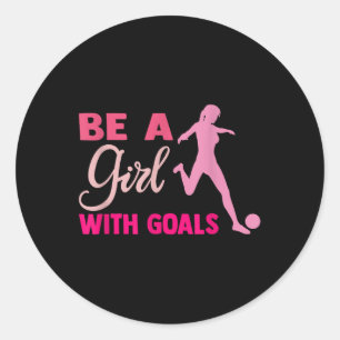 Be A Girl With Goals I Soccer For Women Girls Socc Classic Round Sticker