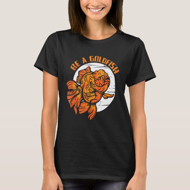 Be A Goldfish Fishkeeping Aquarist Aquarium Junkie T-Shirt (Front)