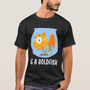 Be A Goldfish Happiest Animal On Earth, Motivation T-Shirt