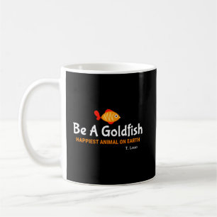 Be A Goldfish Happiest Animal On Eh Coffee Mug