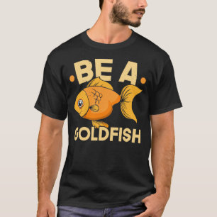 Be A Goldfish Underwater Fish Aquarist Fishkeeping T-Shirt