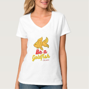 Be a goldfish Womens V-Neck T-Shirt