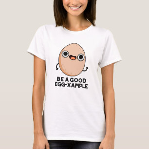 Be A Good Egg-xample Funny Egg Pun  T-Shirt