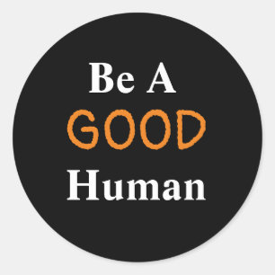 Be A GOOD Human   Classic Round Sticker
