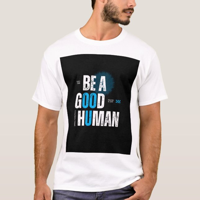 BE A GOOD HUMAN T-Shirt (Front)