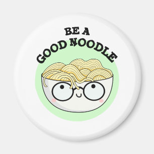 Be A Good Noodle Funny Bowl Of Noodle Pun Magnet
