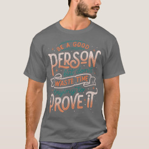 Be a Good Person But Dont Waste Time Trying To Pro T-Shirt