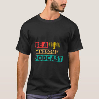 Be a handsome podcast T-Shirt