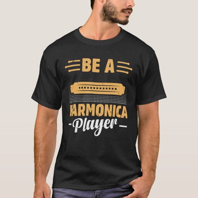 Be A Harmonica Player Harmonicist Harmonica Musici T-Shirt (Front)