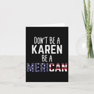 Be A Karen Be A Merican Funny July 4th Patriotic W Card