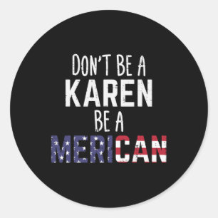 Be A Karen Be A Merican Funny July 4th Patriotic W Classic Round Sticker