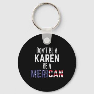 Be A Karen Be A Merican Funny July 4th Patriotic W Key Ring