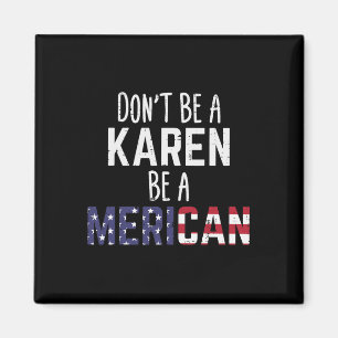 Be A Karen Be A Merican Funny July 4th Patriotic W Magnet