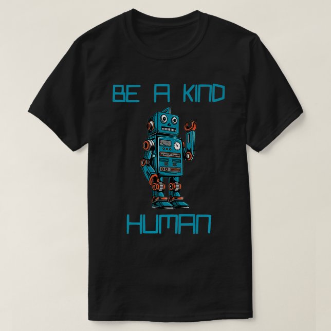 Be a Kind Human robot command design man woman boy T-Shirt (Design Front)