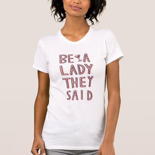 Be A Lady They Said T-Shirt (Front)