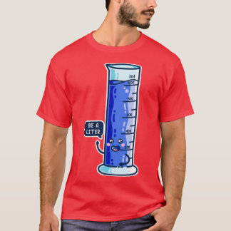 Be A Litre Graduated Cylinder  T-Shirt