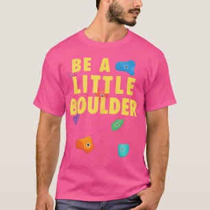 Be A Little Boulder Kid Bouldering Funny Rock Clim T-Shirt