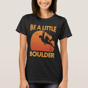 Be A Little Boulder Pun For Rock Climbing Climbers T-Shirt