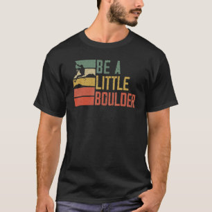 Be A Little Boulder Rock Climber Mountaineer Bould T-Shirt