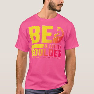 Be A Little Boulder Rock Climbing T-Shirt