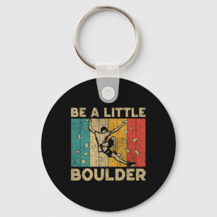 Be A Little Boulder Walls Funny Rock Climbing Boul Key Ring