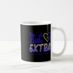 Be A Little Extra Down Syndrome Awareness Sped Clr Coffee Mug