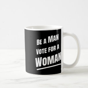 Be A Man Vote For A Woman - Harris 2024 - Kamala H Coffee Mug