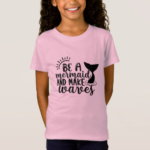 Be A Mermaid and Make Waves T-Shirt