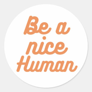 Be a nice Human Classic Round Sticker