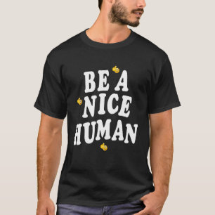 Be A Nice Human  Nice And Kindness T-Shirt