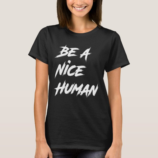 Be A Nice Human Shirt, Be A Nice Person T-Shirt (Front)