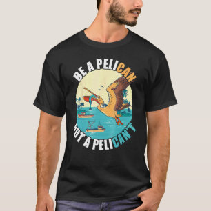 Be A Pelican Bird Island Boat Fish Catch Tropical  T-Shirt
