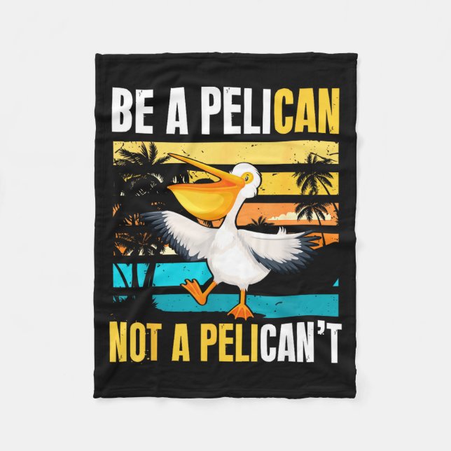Be A Pelican Not A Pelican't Funny Bird Motivation Fleece Blanket (Front)