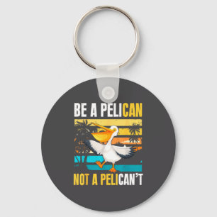 Be A Pelican Not A Pelican't Funny Bird Motivation Key Ring
