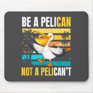 Be A Pelican Not A Pelican't Funny Bird Motivation Mouse Mat