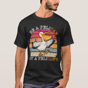 Be A Pelican Not A Pelican't Funny Pelican  T-Shirt
