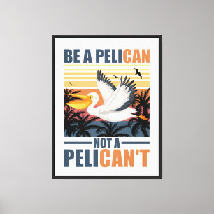 Be A Pelican Not A Pelican't Funny Pelican vintage Canvas Print
