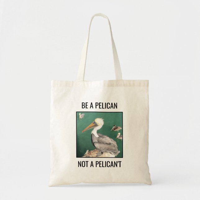 Be a Pelican, Not a Pelican't Tote Bag (Front)