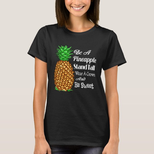Be a Pineapple Stand Tall Wear a Crown and Be Swee T-Shirt (Front)