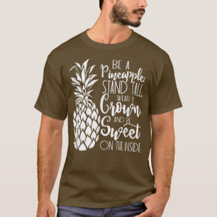 Be A Pineapple Stand Tall, Wear a Crown & be Swee T-Shirt